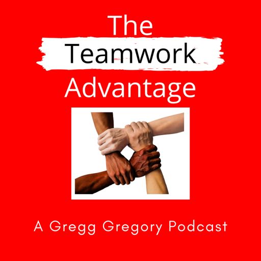Cover art for podcast The Teamwork Advantage a Gregg Gregory Podcast