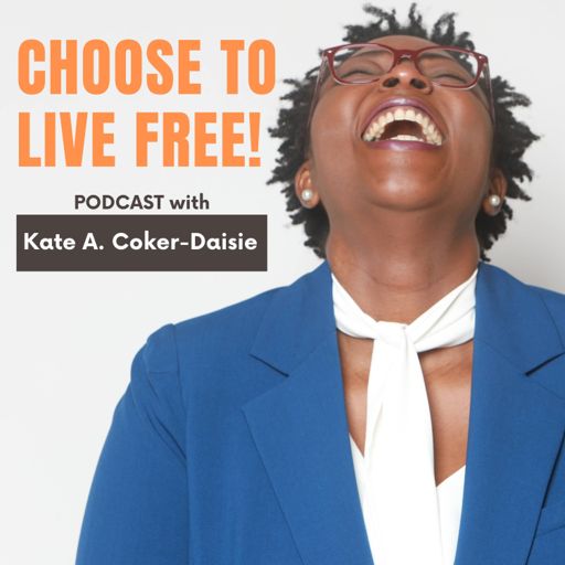 Cover art for podcast Choose to Live FREE! with Kate A. Coker-Daisie