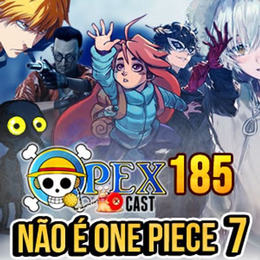 OPEXCast #178 – Não é One Piece: Parte 6