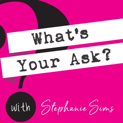 Cover art for podcast What's Your Ask? with Stephanie Sims