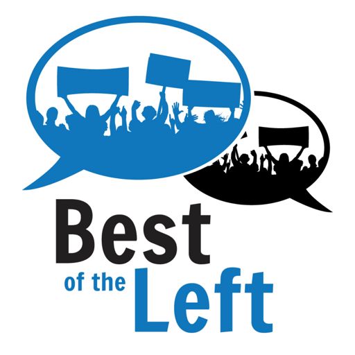 Cover art for podcast Best of the Left - Progressive Politics, News and Culture, Curated by Human Leftists, Not Algorithms or A.I.