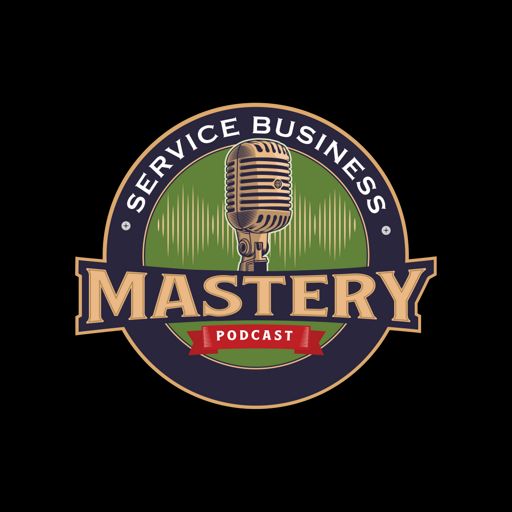 Cover art for podcast Service Business Mastery - Home Service Business Tips and Strategies for the Skilled Trades Service Industry