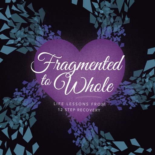 Cover art for podcast Fragmented to Whole: Life Lessons from 12 Step Recovery